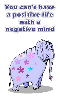 You can't have a positive life with a negative mind