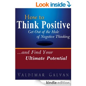 How To Think Positive: Get Out of The Hole of Negative Thinking, and Find Your Ultimate Potential